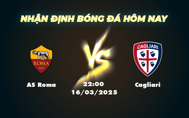 Nhận định soi kèo AS Roma vs Cagliari Tâm điểm của Serie A ngày 16/03 1 as roma cagliari 16 03 seria a