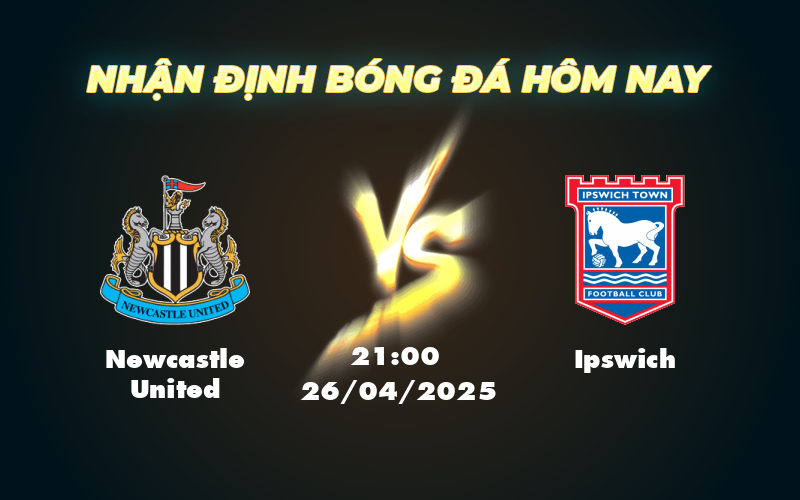 Nhận định trận Newcastle United vs Ipswich Cơ hội lớn cho Chích chòe bứt phá 1 newcastle united ipswich 26 04 ngoai hang anh