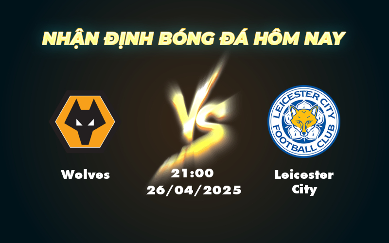 Nhận định soi kèo Wolves vs Leicester City Lợi thế nghiêng về Bầy Sói 1 wolves leicester city 26 04 ngoai hang anh