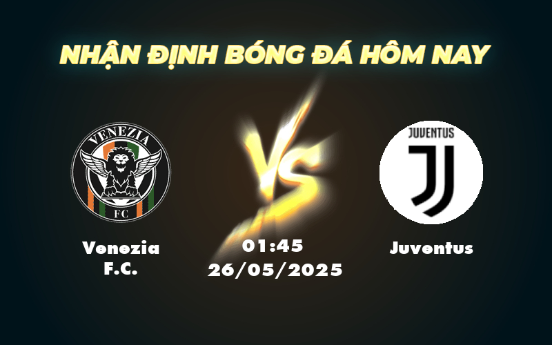 Nhận định soi kèo Venezia FC vs Juventus Khẳng định đẳng cấp ở Serie A 1 venezia fc juventus 26 05 seria a